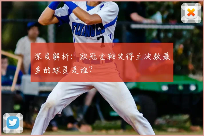 深度解析:欧冠金靴奖得主次数最多的球员是谁?